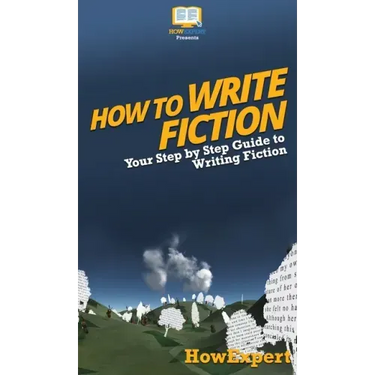 How To Write Fiction: Your Step By Step Guide To Writing Fiction