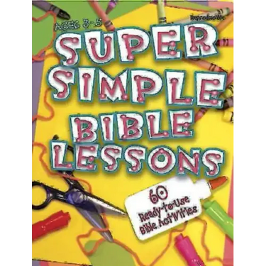 Super Simple Bible Lessons (Ages 3-5): 60 Ready-To-Use Bible Activities for Ages 3-5