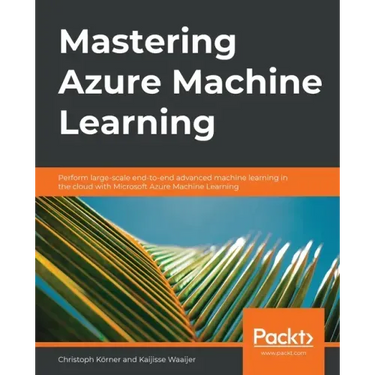 Mastering Azure Machine Learning: Perform large-scale end-to-end advanced machine learning on the cloud with Microsoft Azure ML