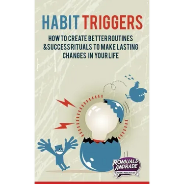 Habit Triggers: How to create better routines and success rituals to make lasting changes in your life