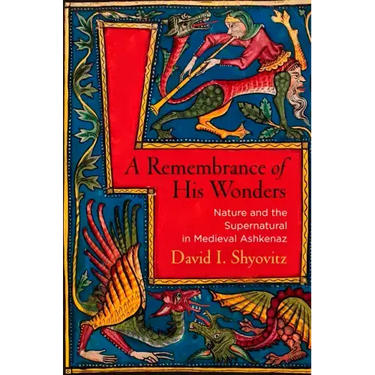 A Remembrance of His Wonders: Nature and the Supernatural in Medieval Ashkenaz
