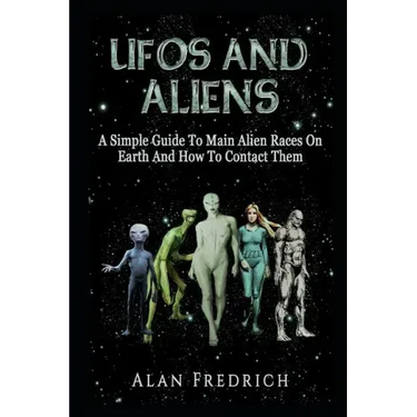 UFOs And Aliens: A Simple Guide To Main Alien Races On Earth And How To Contact Them