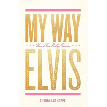 My Way: How Elvis Presley Became Elvis