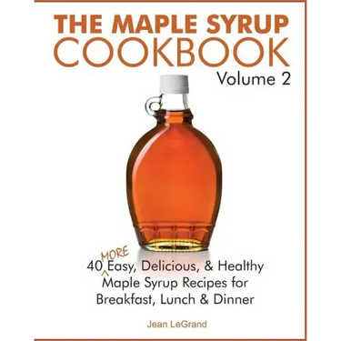 The Maple Syrup Cookbook Volume 2: 40 More Easy, Delicious & Healthy Maple Syrup Recipes for Breakfast Lunch & Dinner