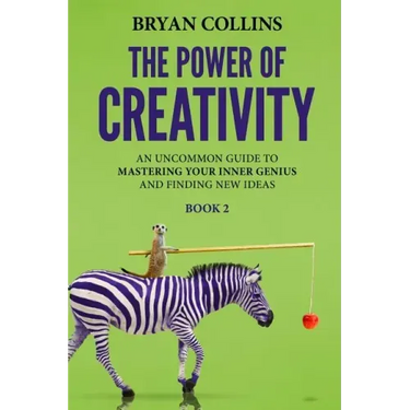 The Power of Creativity (Book 2): An Uncommon Guide to Mastering Your Inner Genius and Finding New Ideas That Matter