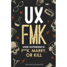 UX: FMK: User Experience: F**k, Marry, or Kill