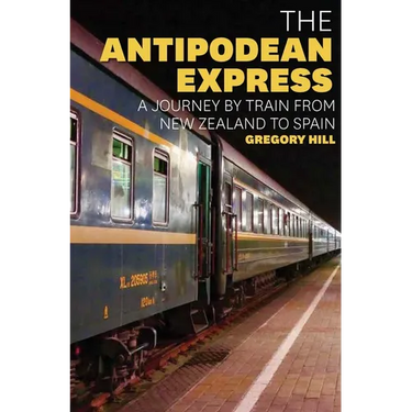 The Antipodean Express: A Journey by Train from New Zealand to Spain