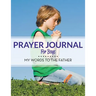 Prayer Journal For Boys: My Words To The Father