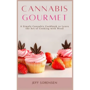 Cannabis Gourmet: A Simply Cannabis Cookbook to Learn the Art of Cooking with Weed.
