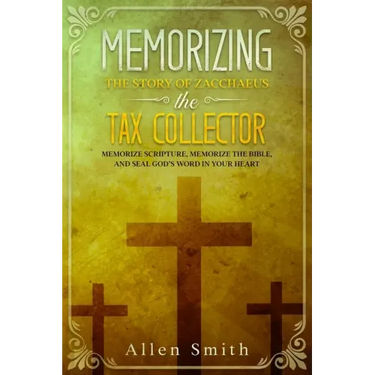 Memorizing the Story of Zacchaeus the Tax Collector: Memorize Scripture, Memorize the Bible, and Seal God's Word in Your Heart