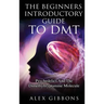 The Beginners Introductory Guide To DMT - Psychedelics And The Dimethyltryptamine Molecule