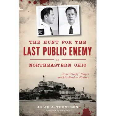 The Hunt for the Last Public Enemy in Northeastern Ohio: Alvin Creepy Karpis and His Road to Alcatraz