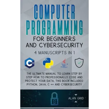 Computer Programming for Beginners and Cybersecurity: 4 MANUSCRIPTS IN 1: The Ultimate Manual to Learn step by step How to Professionally Code and Pro