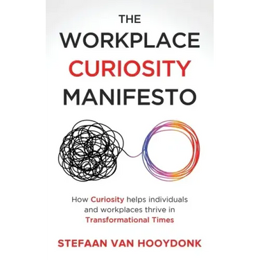 The Workplace Curiosity Manifesto: How Curiosity Helps Individuals and Organizations Thrive in Transformational Times