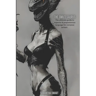The Smutesaurus: The Ultimate Guide to Superior and Preposterous Language for Romance Writers