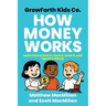 GrowForth Kids Co. How Money Works: Learn How to Earn It, Save It, Grow It, and Spend It Wisely