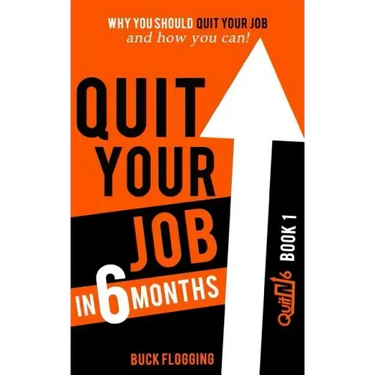 Quit Your Job in 6 Months: Why You Should Quit Your Job and How You Can