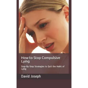 How to Stop Compulsive Lying: Step-By-Step Strategies to Quit the Habit of Lying