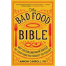 The Bad Food Bible: Why You Can (and Maybe Should) Eat Everything You Thought You Couldn't