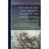 History of the West Branch Valley of the Susquehanna: Its First Settlement, Privations Endured by the Early Pioneers, Indian Wars, Predatory Incusions