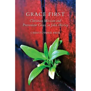 Grace First: Christian Mission and Prevenient Grace in John Wesley