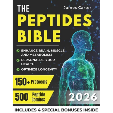 The Peptides Bible: The Ultimate Guide with 150+ Protocols and 500 Scientific Peptide Combinations to Enhance Brain, Muscle, and Metabolism, Optimize
