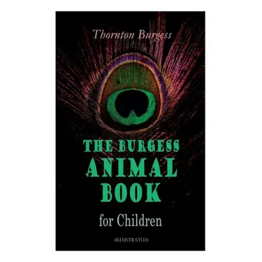 THE Burgess Animal Book for Children (Illustrated): Wonderful & Educational Nature and Animal Stories for Kids