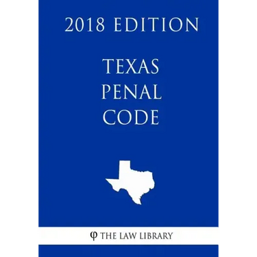 Texas Penal Code (2018 Edition)