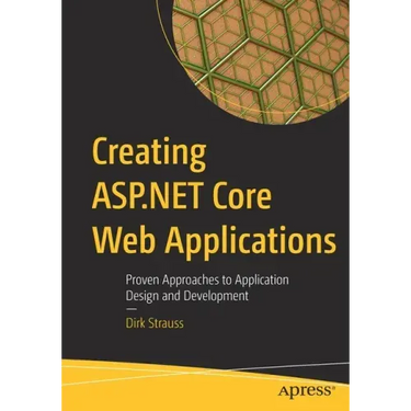 Creating ASP.NET Core Web Applications: Proven Approaches to Application Design and Development
