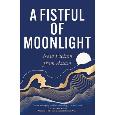 A Fistful of Moonlight: New Fiction from Assam