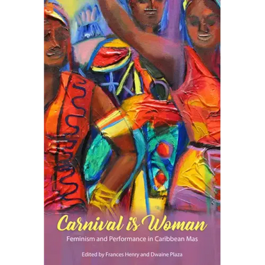 Carnival Is Woman: Feminism and Performance in Caribbean Mas