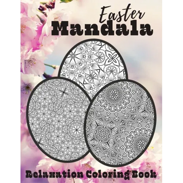 Easter Mandala Relaxation Coloring Book: Unique Spring & Easter Gifts Idea For Adults And Teens with Plenty of Easter Eggs Mandalas for Stress Relievi