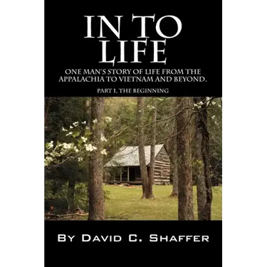In to Life: One Man's Story of Life from the Appalachia to Viet Nam and Beyond. Part 1, the Beginning