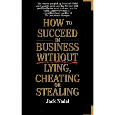 How to Succeed in Business Without Lying, Cheating or Stealing