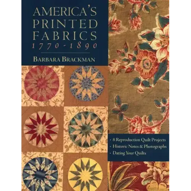 America's Printed Fabrics 1770-1890. - 8 Reproduction Quilt Projects - Historic Notes & Photographs - Dating Your Quilts