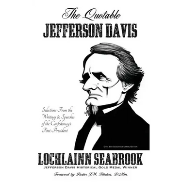 The Quotable Jefferson Davis: Selections from the Writings and Speeches of the Confederacy's First President