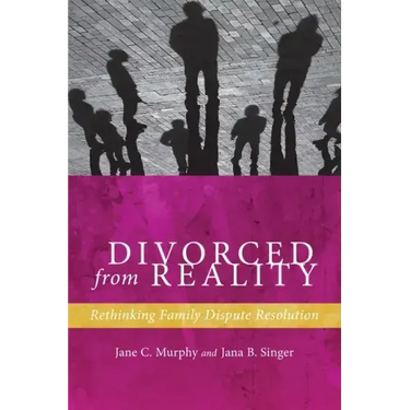 Divorced from Reality: Rethinking Family Dispute Resolution