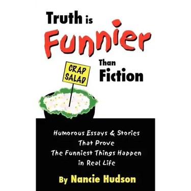 Truth is Funnier Than Fiction: Humorous Essays and Stories That Prove The Funniest Things Happen in Real Life