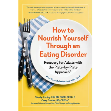 How to Nourish Yourself Through an Eating Disorder: Recovery for Adults with the Plate-By-Plate Approach(r)