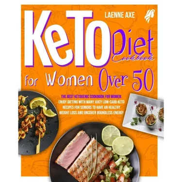 Keto Diet Cookbook For Women Over 50: The Best Ketogenic Cookbook For Women. Enjoy Dieting With Many Juicy Low-Carb Keto Recipes For Seniors To Have A