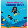 Because Kids Can Scuba Dive: Building Confidence in Kids Trying New Things Book