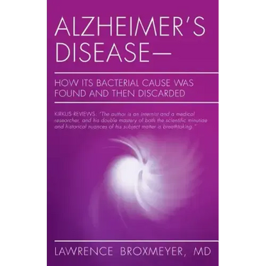Alzheimer's Disease-How Its Bacterial Cause Was Found and Then Discarded