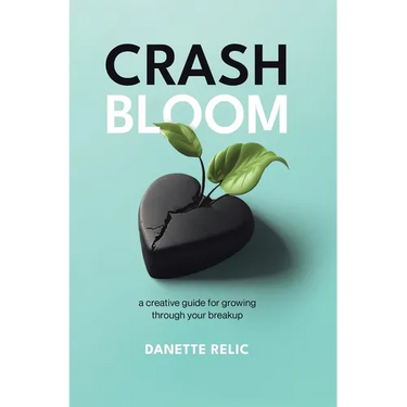 Crash Bloom: A Creative Guide for Growing Through Your Breakup