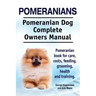 Pomeranians. Pomeranian Dog Complete Owners Manual. Pomeranian book for care, costs, feeding, grooming, health and training.