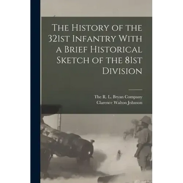The History of the 321st Infantry With a Brief Historical Sketch of the 81st Division