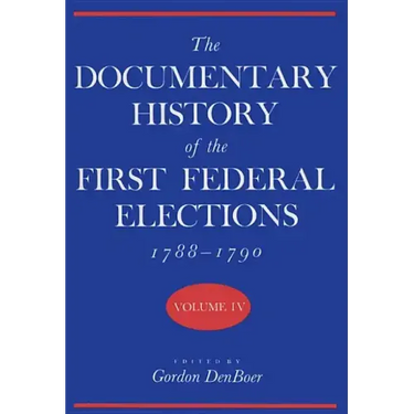 Documentary History of the First Federal Elections, 1788-1790, Volume IV