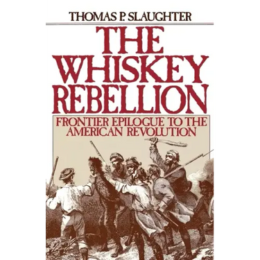The Whiskey Rebellion: Frontier Epilogue to the American Revolution