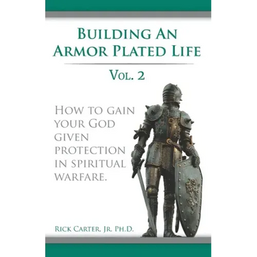 Building an armor plated life volume 2: How to use your God given protection in spiritual warfare