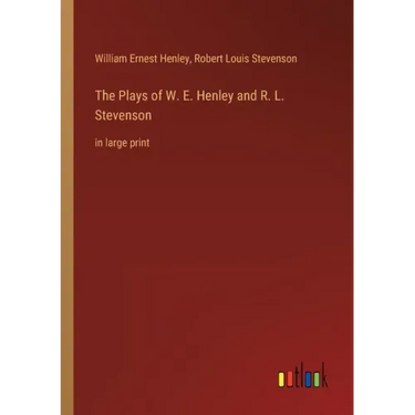 The Plays of W. E. Henley and R. L. Stevenson: in large print