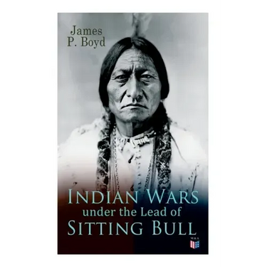 Indian Wars Under the Lead of Sitting Bull: With Original Photos and Illustrations